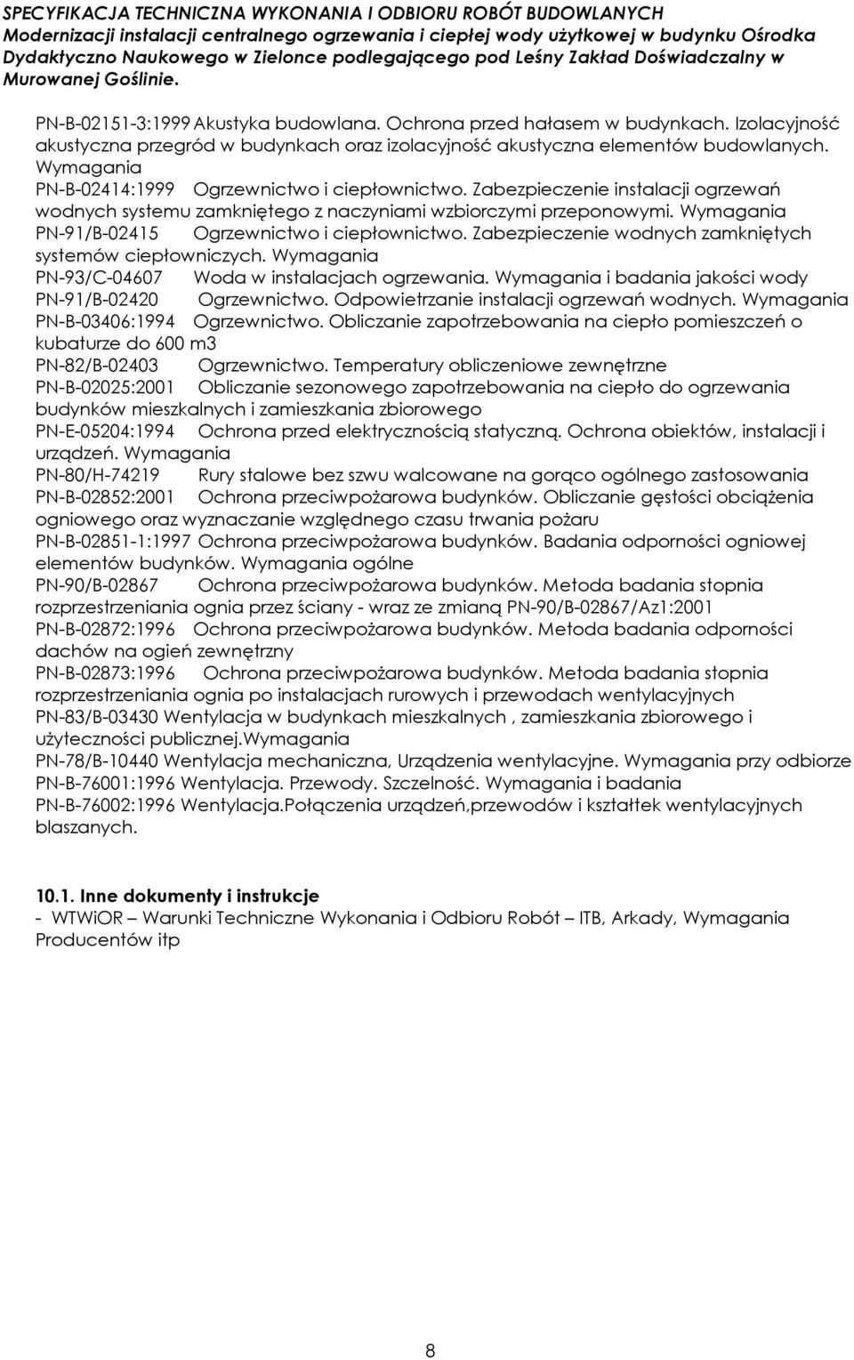 Wymagania PN-91/B-02415 Ogrzewnictwo i ciepłownictwo. Zabezpieczenie wodnych zamkniętych systemów ciepłowniczych. Wymagania PN-93/C-04607 Woda w instalacjach ogrzewania.