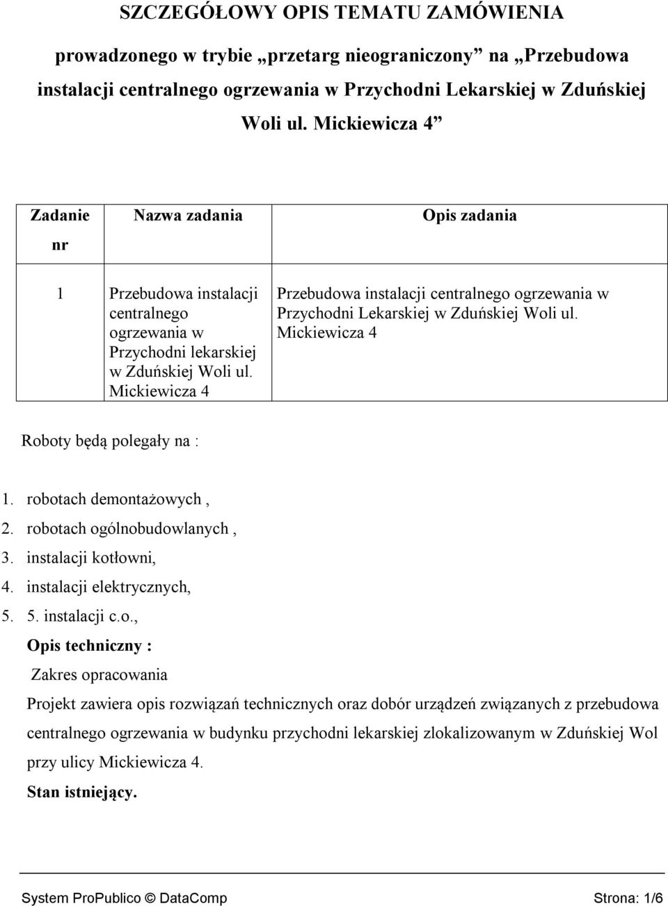 Mickiewicza 4 Przebudowa instalacji centralnego ogrzewania w Przychodni Lekarskiej w Zduńskiej Woli ul. Mickiewicza 4 Roboty będą polegały na : 1. robotach demontażowych, 2.