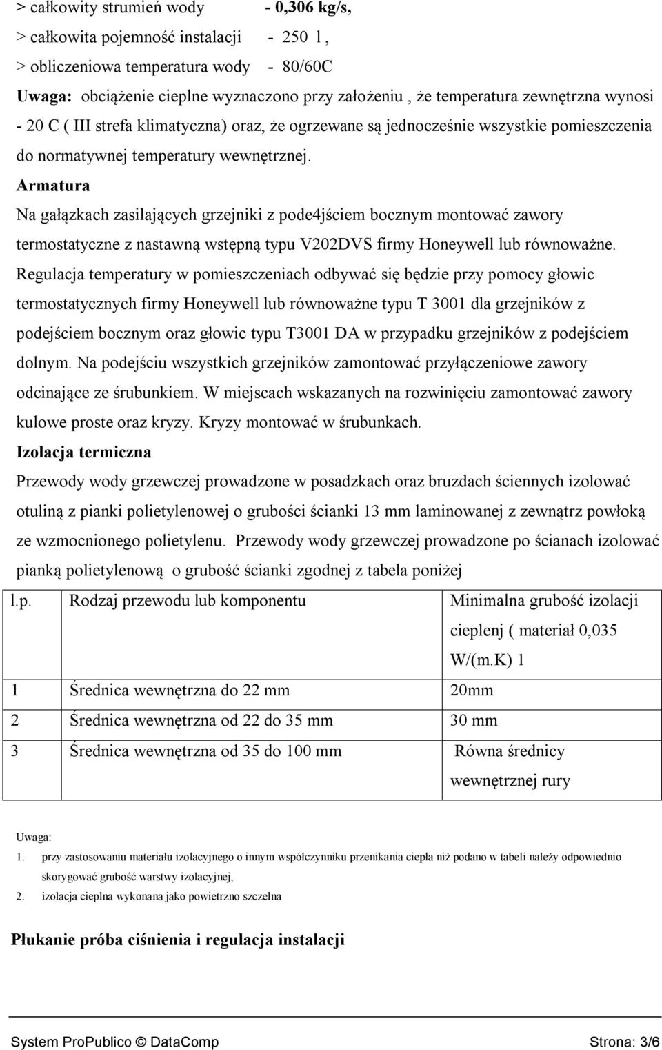 Armatura Na gałązkach zasilających grzejniki z pode4jściem bocznym montować zawory termostatyczne z nastawną wstępną typu V202DVS firmy Honeywell lub równoważne.