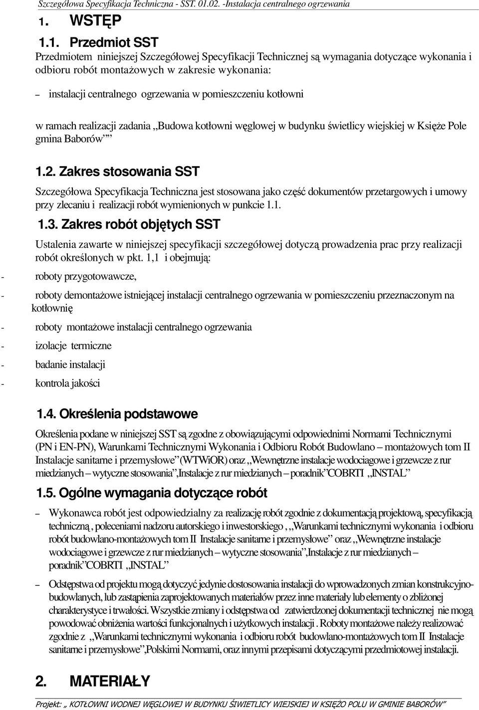 Zakres stosowania SST Szczegółowa Specyfikacja Techniczna jest stosowana jako część dokumentów przetargowych i umowy przy zlecaniu i realizacji robót wymienionych w punkcie 1.1. 1.3.