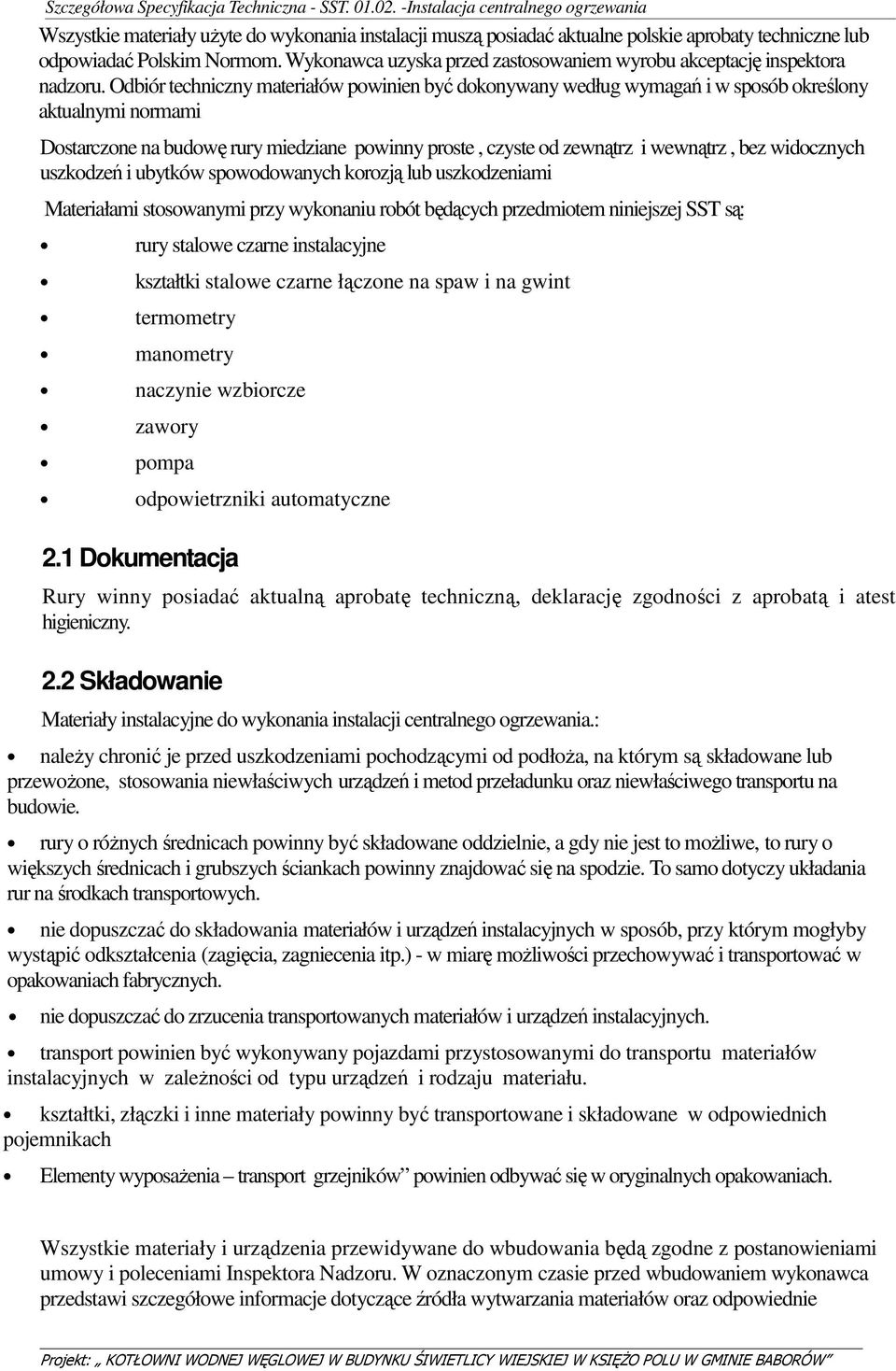 Odbiór techniczny materiałów powinien być dokonywany według wymagań i w sposób określony aktualnymi normami Dostarczone na budowę rury miedziane powinny proste, czyste od zewnątrz i wewnątrz, bez