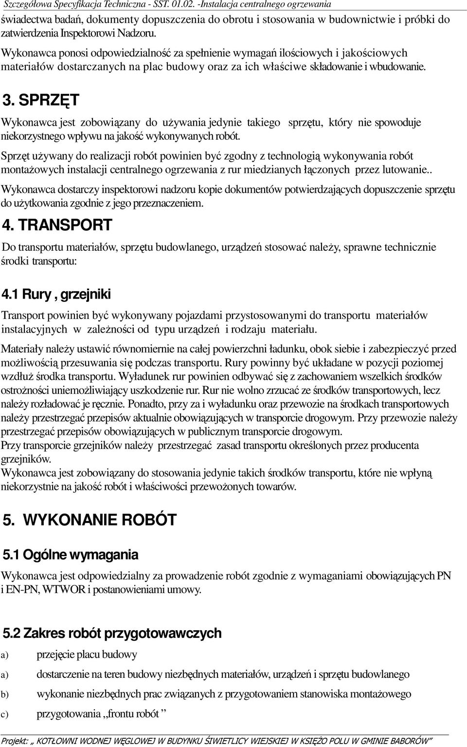 SPRZĘT Wykonawca jest zobowiązany do używania jedynie takiego sprzętu, który nie spowoduje niekorzystnego wpływu na jakość wykonywanych robót.