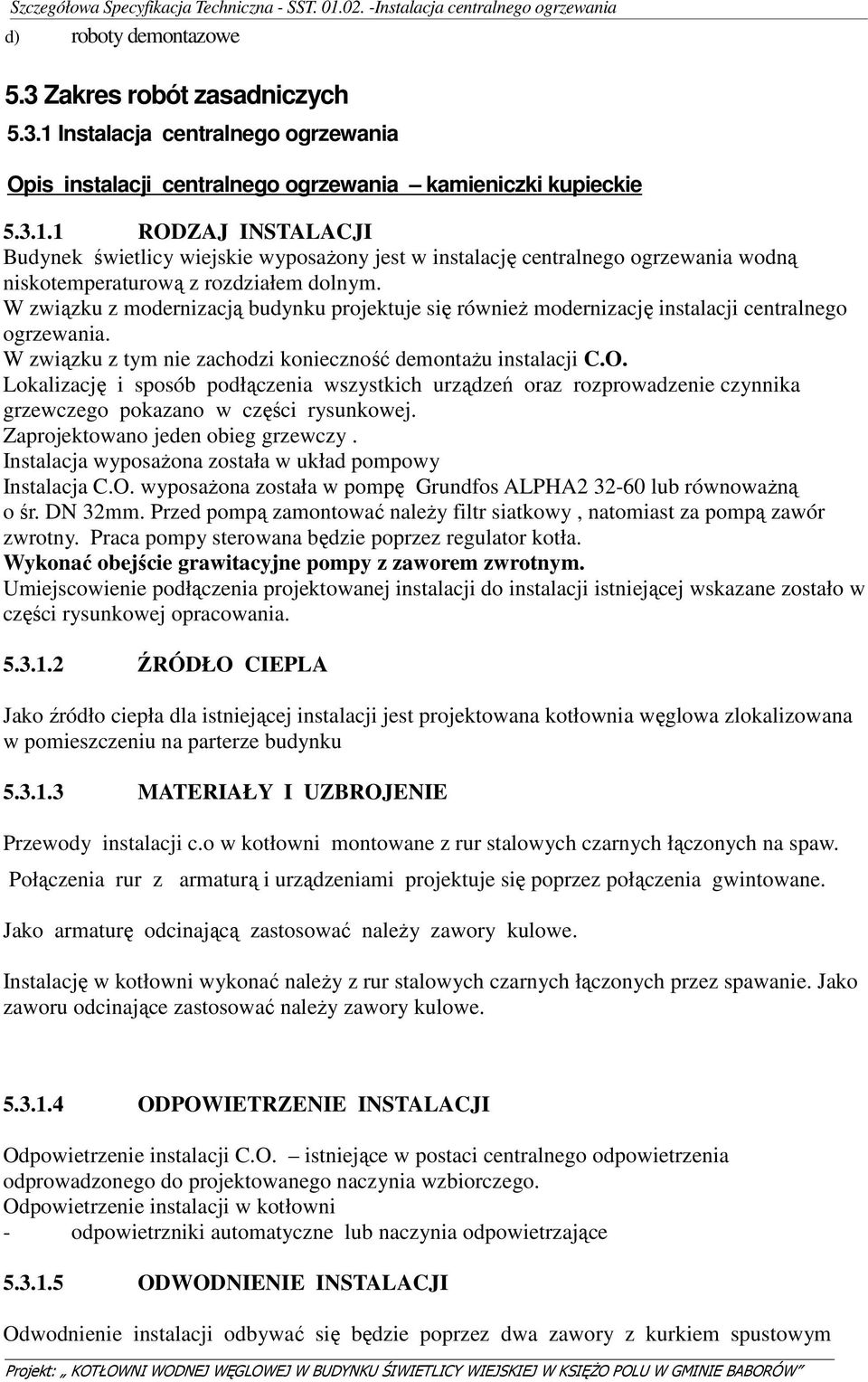 1 RODZAJ INSTALACJI Budynek świetlicy wiejskie wyposażony jest w instalację centralnego ogrzewania wodną niskotemperaturową z rozdziałem dolnym.