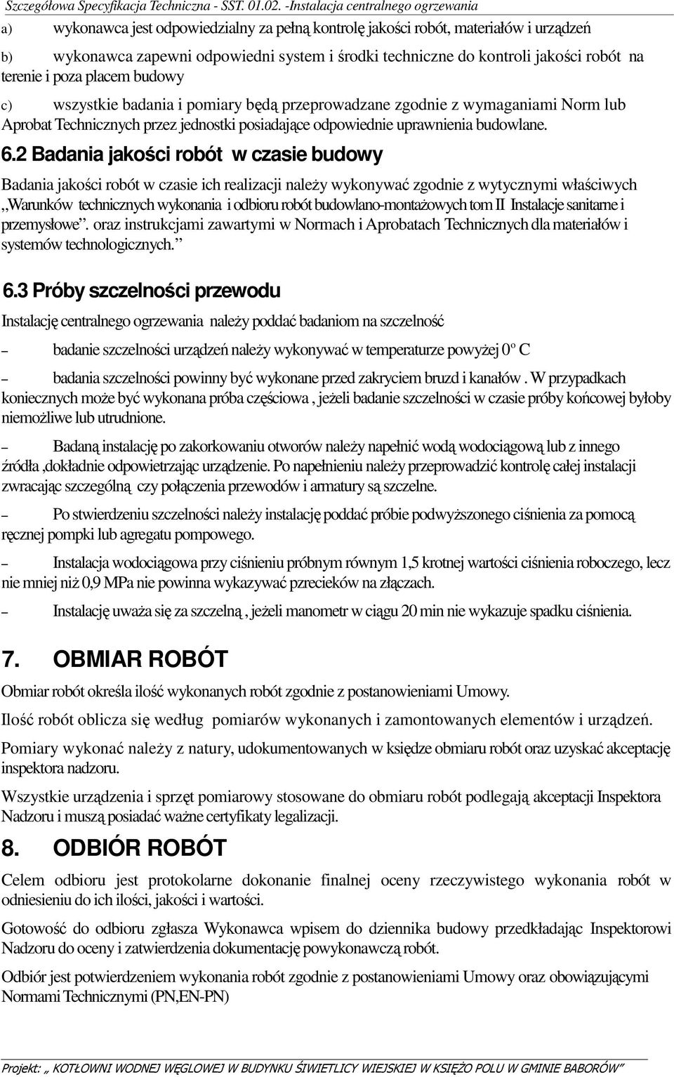 2 Badania jakości robót w czasie budowy Badania jakości robót w czasie ich realizacji należy wykonywać zgodnie z wytycznymi właściwych Warunków technicznych wykonania i odbioru robót