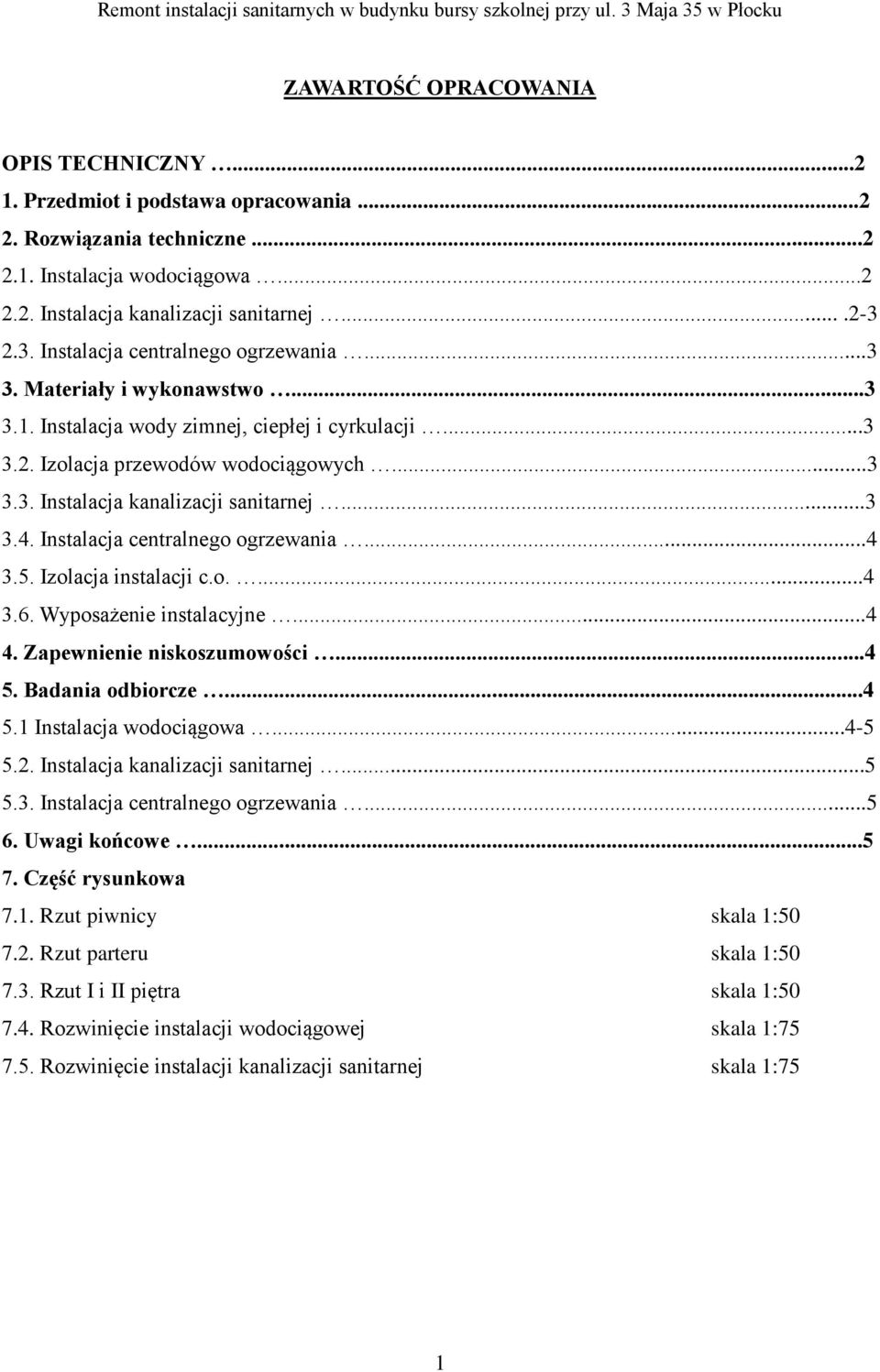 ..3 3.4. Instalacja centralnego ogrzewania...4 3.5. Izolacja instalacji c.o....4 3.6. Wyposażenie instalacyjne...4 4. Zapewnienie niskoszumowości...4 5. Badania odbiorcze...4 5.1 Instalacja wodociągowa.