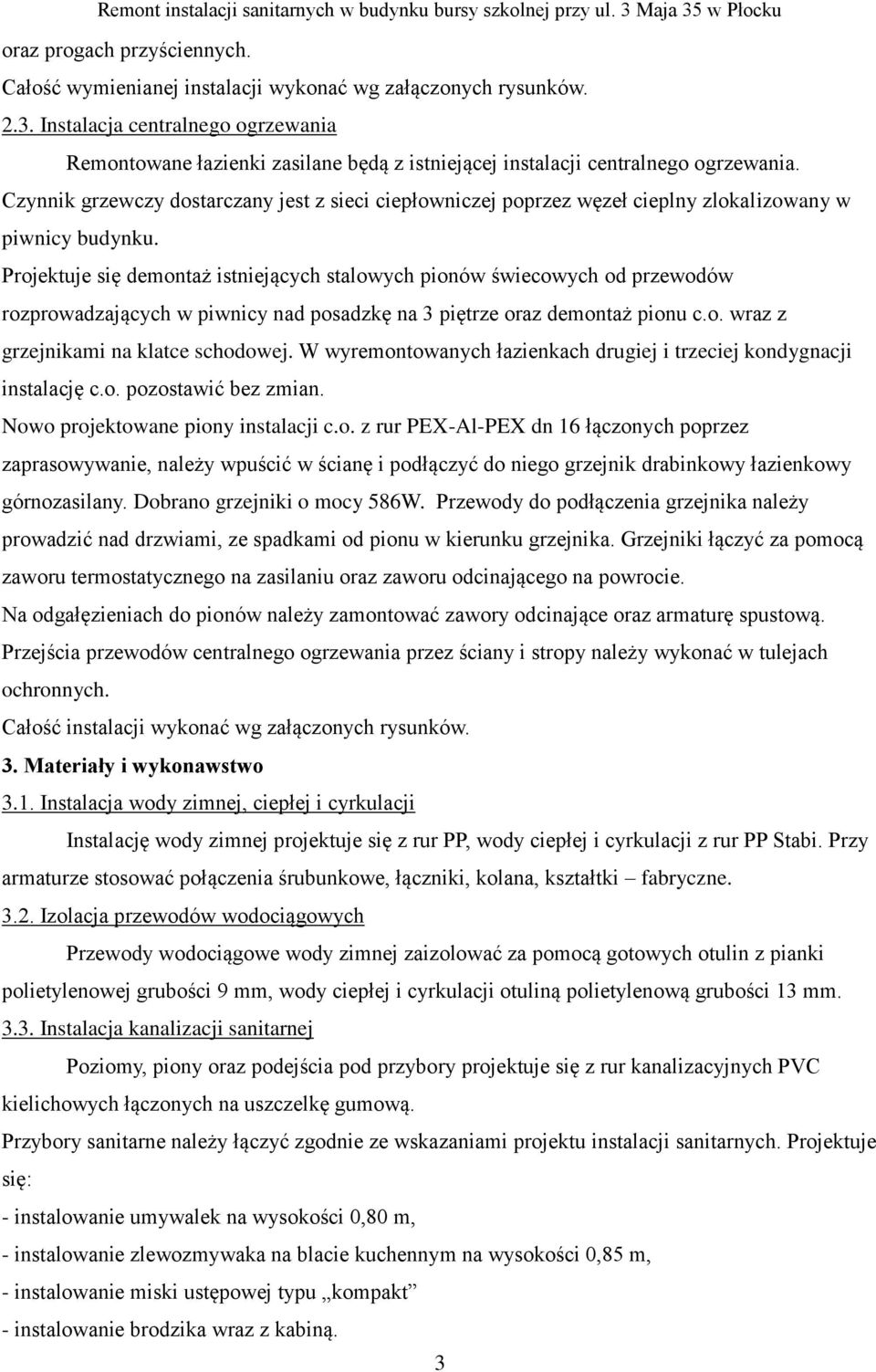 Czynnik grzewczy dostarczany jest z sieci ciepłowniczej poprzez węzeł cieplny zlokalizowany w piwnicy budynku.