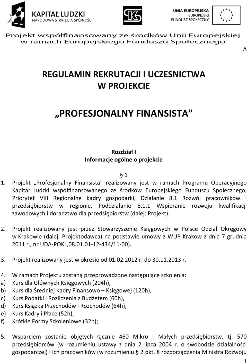 gospodarki, Działanie 8.1 Rozwój pracowników i przedsiębiorstw w regionie, Poddziałanie 8.1.1 Wspieranie rozwoju kwalifikacji zawodowych i doradztwo dla przedsiębiorstw (dalej: Projekt). 2.