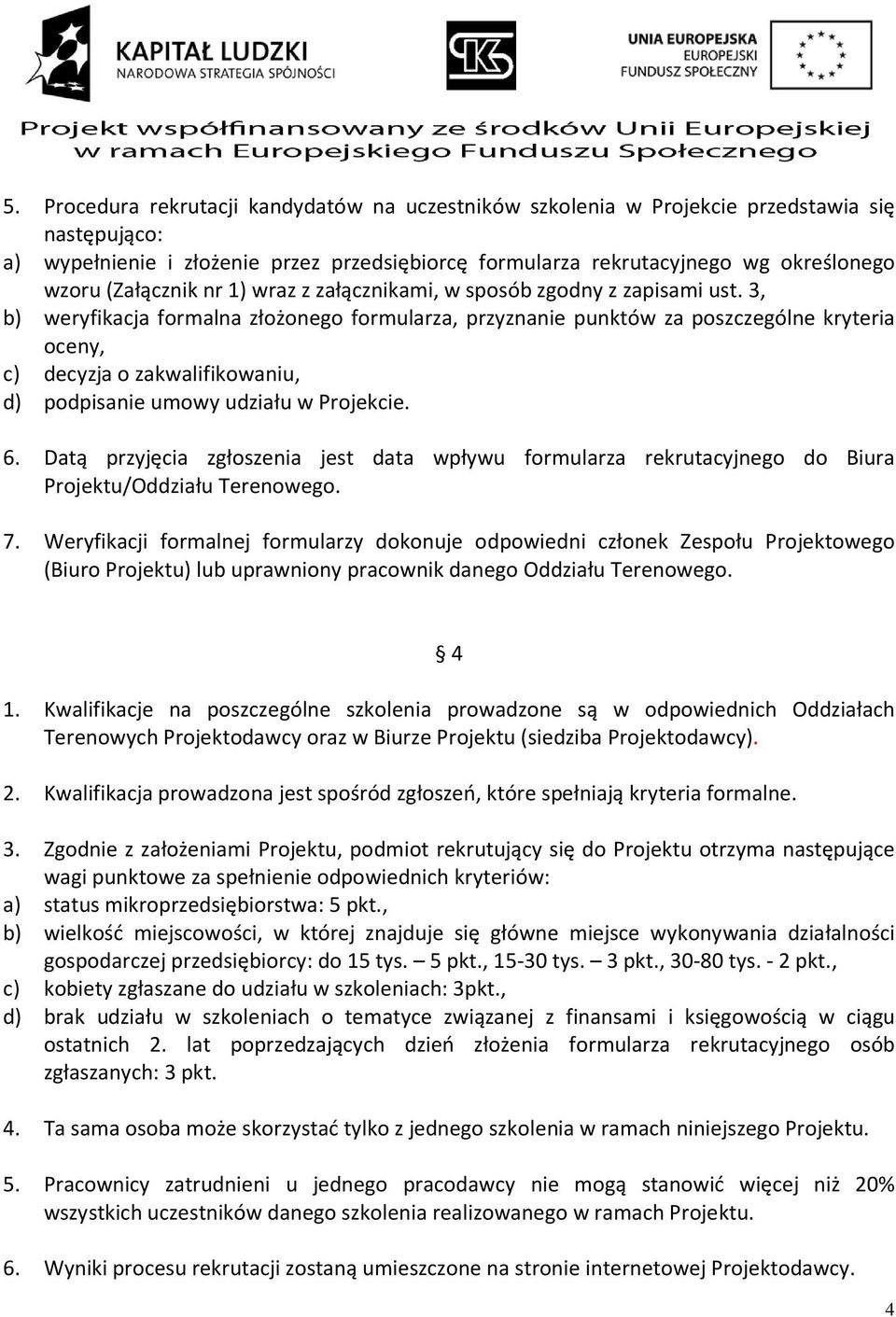 3, b) weryfikacja formalna złożonego formularza, przyznanie punktów za poszczególne kryteria oceny, c) decyzja o zakwalifikowaniu, d) podpisanie umowy udziału w Projekcie. 6.