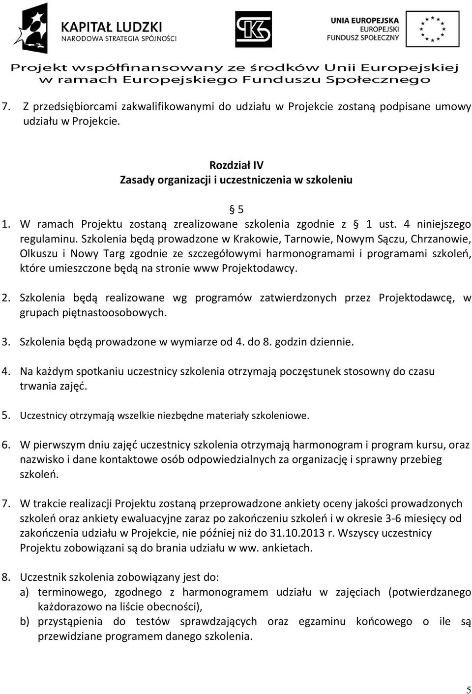 Szkolenia będą prowadzone w Krakowie, Tarnowie, Nowym Sączu, Chrzanowie, Olkuszu i Nowy Targ zgodnie ze szczegółowymi harmonogramami i programami szkoleń, które umieszczone będą na stronie www