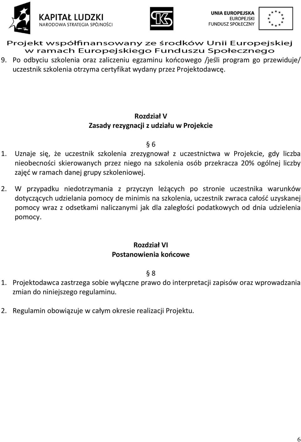 Uznaje się, że uczestnik szkolenia zrezygnował z uczestnictwa w Projekcie, gdy liczba nieobecności skierowanych przez niego na szkolenia osób przekracza 20% ogólnej liczby zajęć w ramach danej grupy