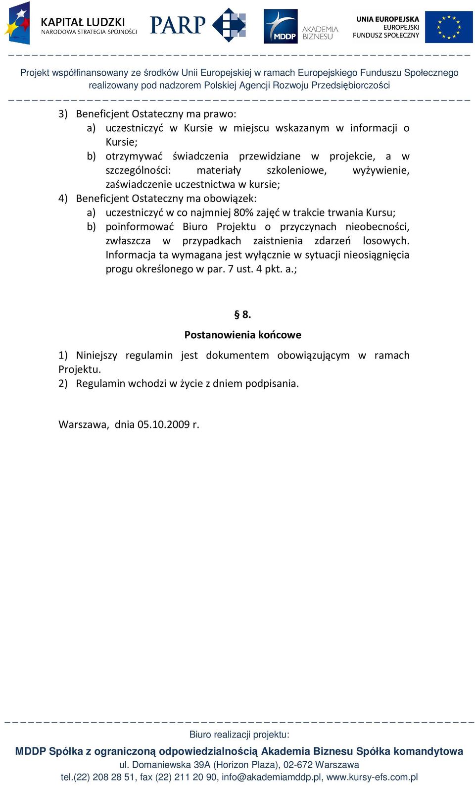 Biuro Projektu o przyczynach nieobecności, zwłaszcza w przypadkach zaistnienia zdarzeń losowych. Informacja ta wymagana jest wyłącznie w sytuacji nieosiągnięcia progu określonego w par.