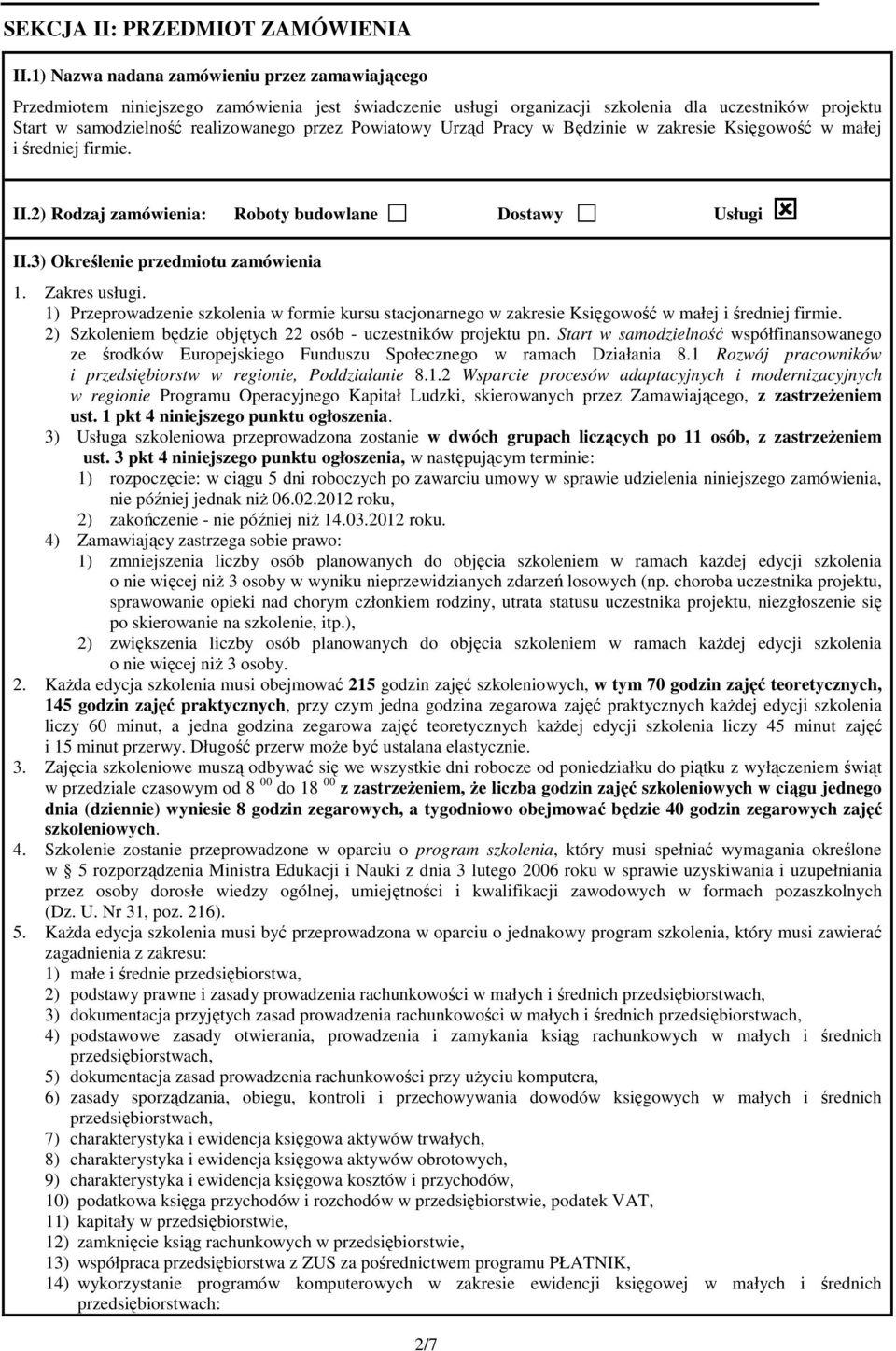 Powiatowy Urząd Pracy w Będzinie w zakresie Księgowość w małej i średniej firmie. II.2) Rodzaj zamówienia: Roboty budowlane Dostawy Usługi II.3) Określenie przedmiotu zamówienia 1. Zakres usługi.