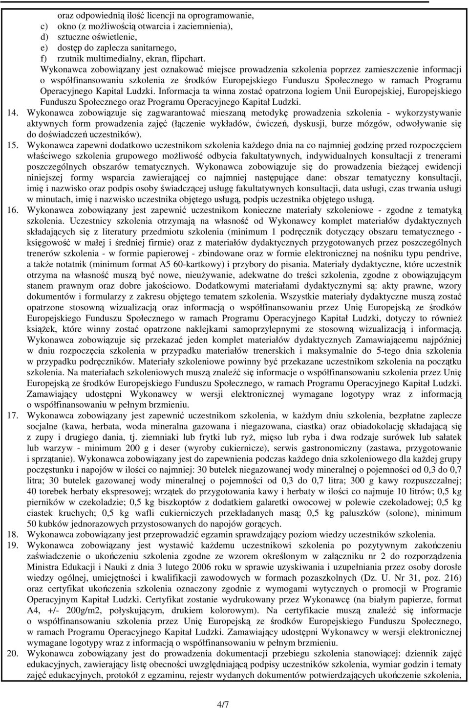 Wykonawca zobowiązany jest oznakować miejsce prowadzenia szkolenia poprzez zamieszczenie informacji o współfinansowaniu szkolenia ze środków Europejskiego Funduszu Społecznego w ramach Programu