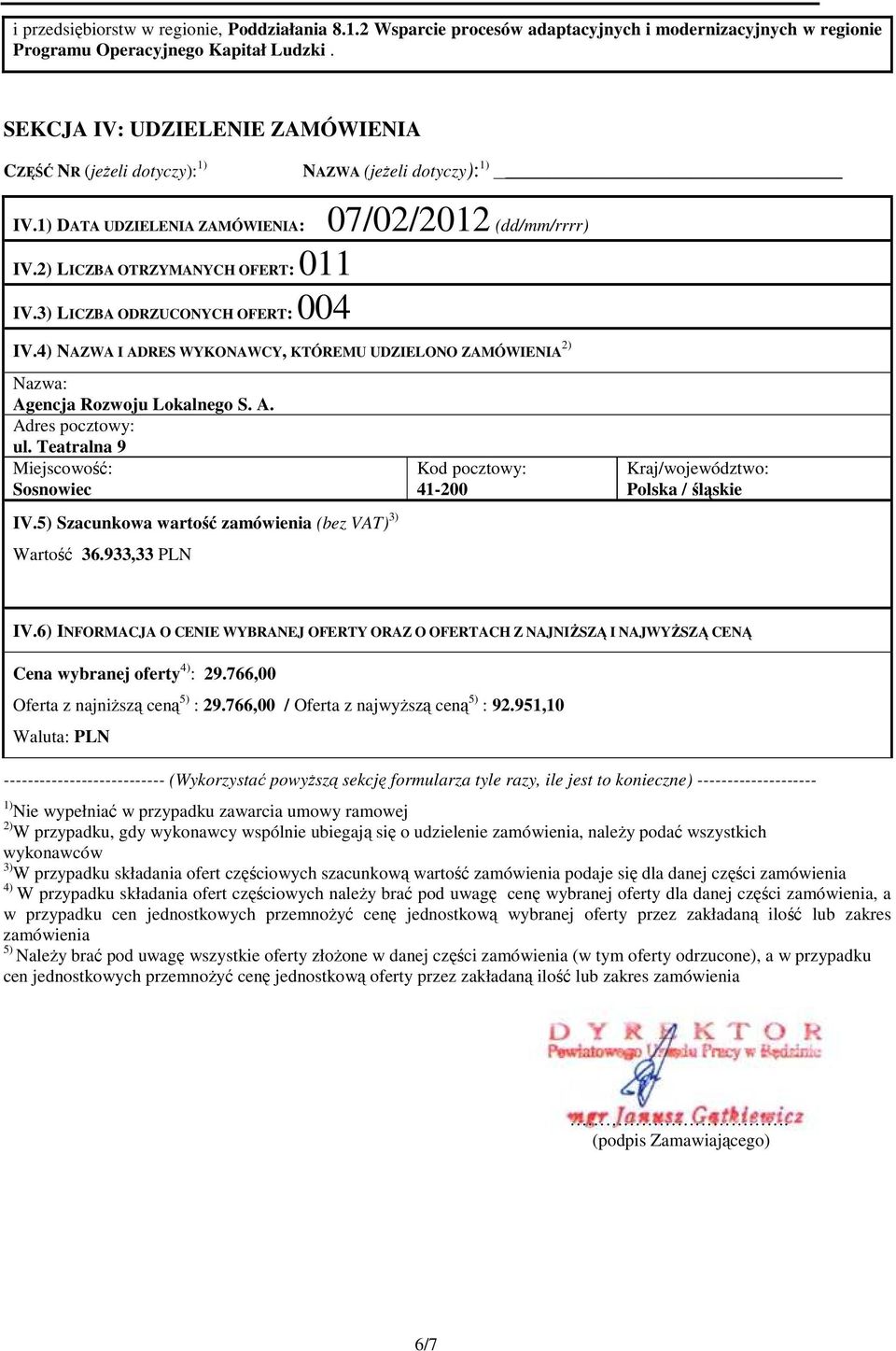 3) LICZBA ODRZUCONYCH OFERT: 004 07/02/2012 (dd/mm/rrrr) IV.4) NAZWA I ADRES WYKONAWCY, KTÓREMU UDZIELONO ZAMÓWIENIA 2) Nazwa: Agencja Rozwoju Lokalnego S. A. Adres pocztowy: ul.