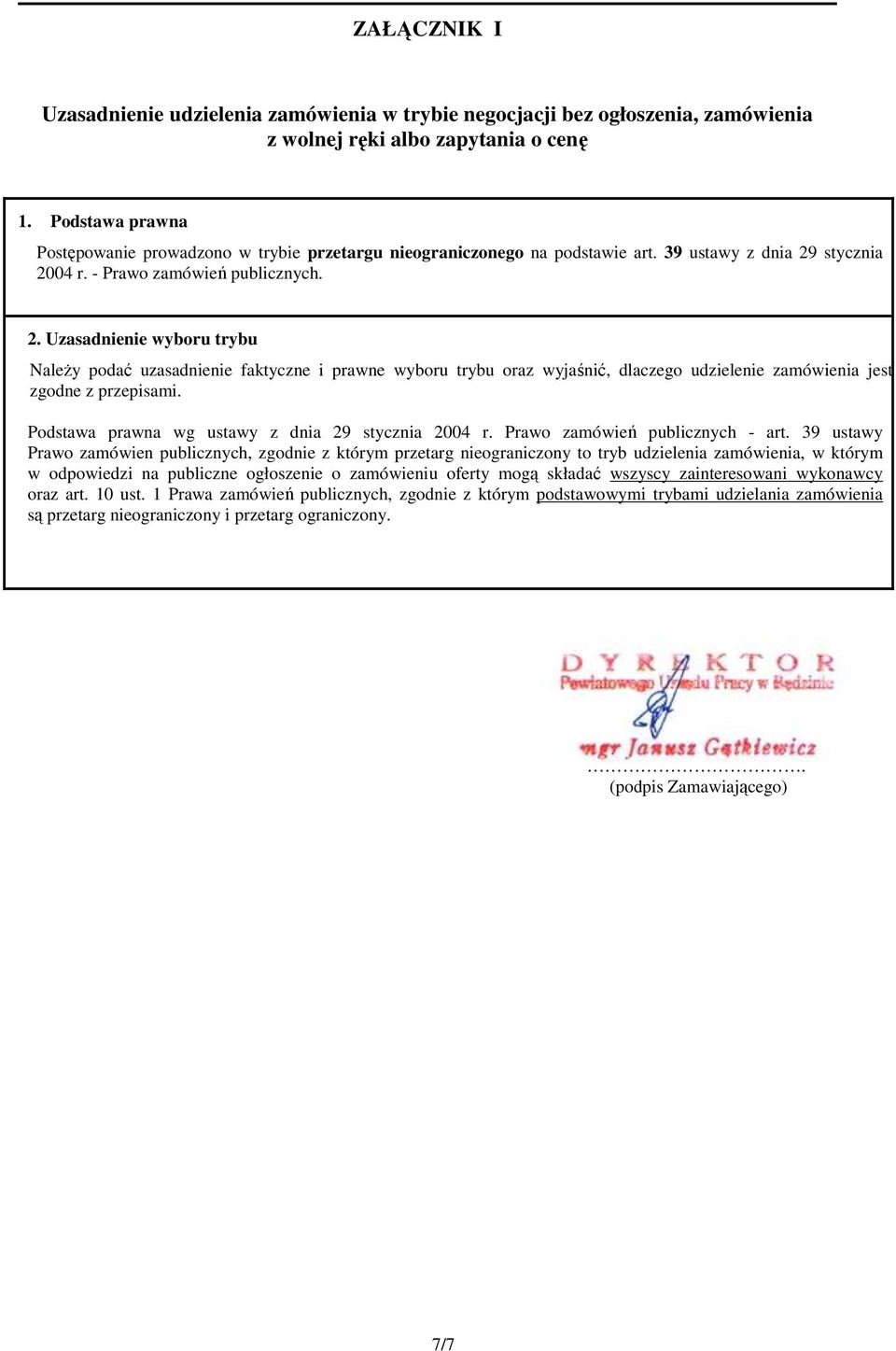 stycznia 2004 r. - Prawo zamówień publicznych. 2. Uzasadnienie wyboru trybu Należy podać uzasadnienie faktyczne i prawne wyboru trybu oraz wyjaśnić, dlaczego udzielenie zamówienia jest zgodne z przepisami.