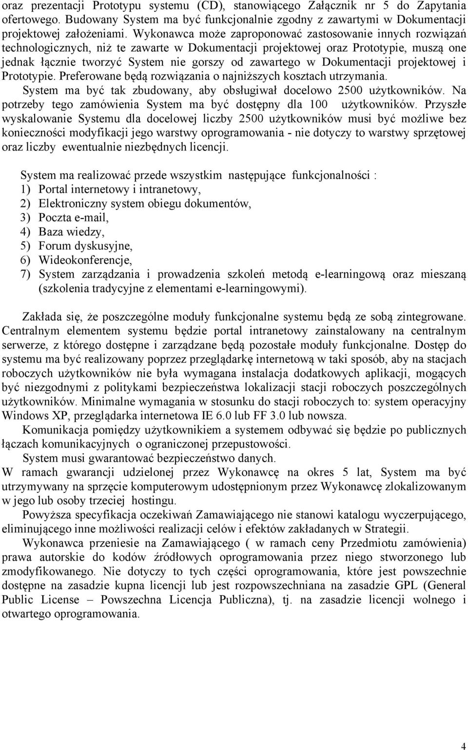 w Dokumentacji projektowej i Prototypie. Preferowane będą rozwiązania o najniższych kosztach utrzymania. System ma być tak zbudowany, aby obsługiwał docelowo 2500 użytkowników.