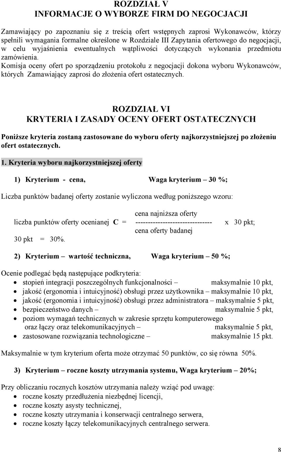 Komisja oceny ofert po sporządzeniu protokołu z negocjacji dokona wyboru Wykonawców, których Zamawiający zaprosi do złożenia ofert ostatecznych.