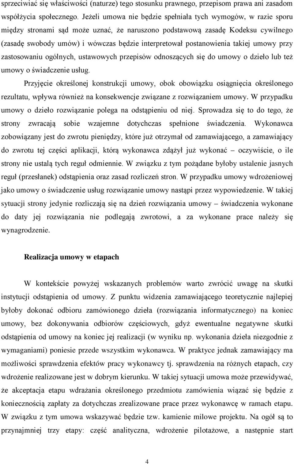 postanowienia takiej umowy przy zastosowaniu ogólnych, ustawowych przepisów odnoszących się do umowy o dzieło lub też umowy o świadczenie usług.