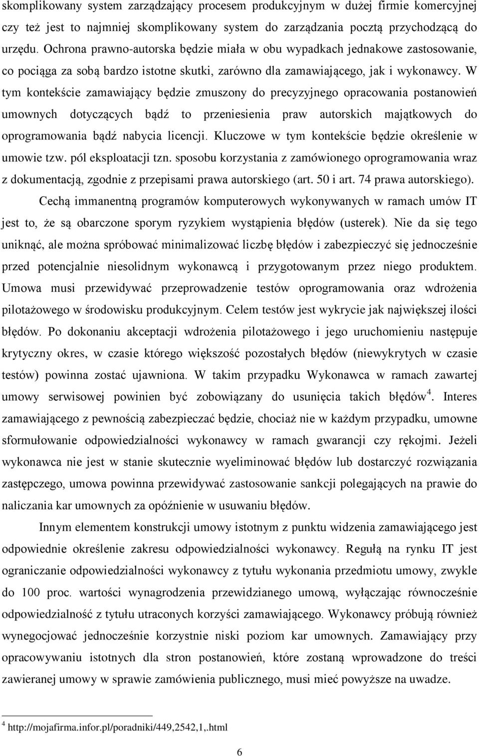 W tym kontekście zamawiający będzie zmuszony do precyzyjnego opracowania postanowień umownych dotyczących bądź to przeniesienia praw autorskich majątkowych do oprogramowania bądź nabycia licencji.