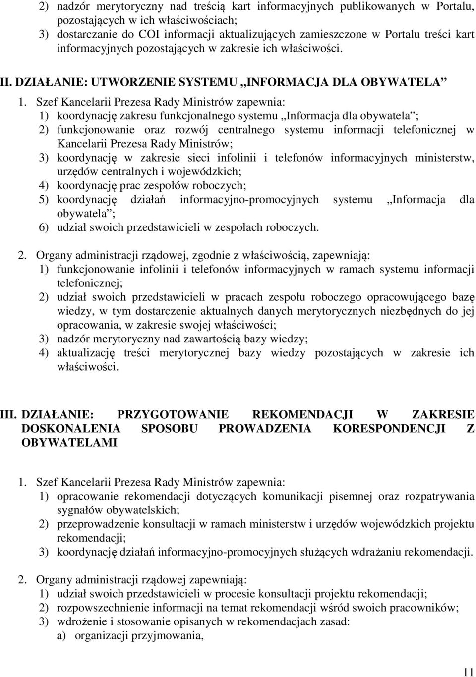 Szef Kancelarii Prezesa Rady Ministrów zapewnia: 1) koordynację zakresu funkcjonalnego systemu Informacja dla obywatela ; 2) funkcjonowanie oraz rozwój centralnego systemu informacji telefonicznej w