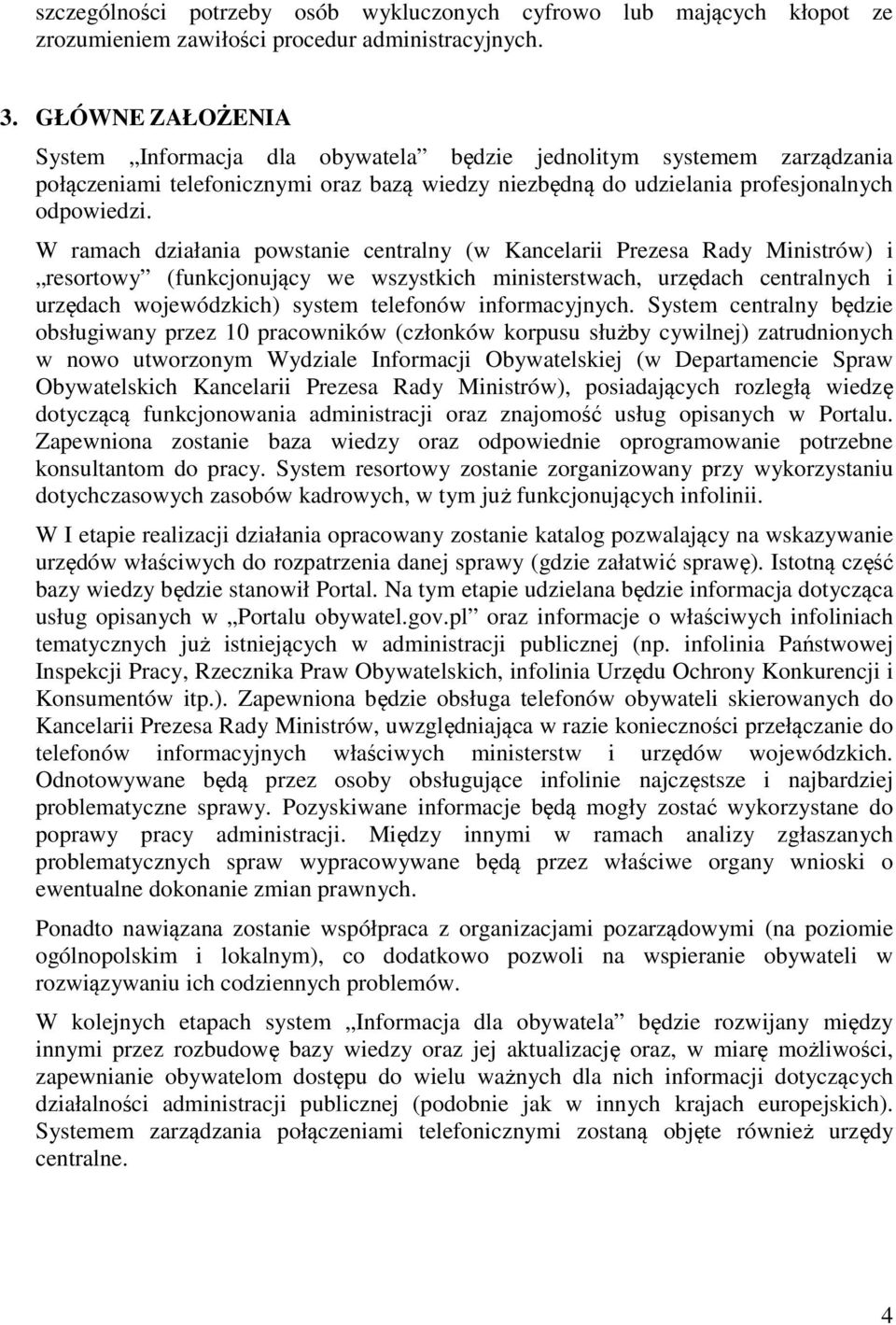 W ramach działania powstanie centralny (w Kancelarii Prezesa Rady Ministrów) i resortowy (funkcjonujący we wszystkich ministerstwach, urzędach centralnych i urzędach wojewódzkich) system telefonów