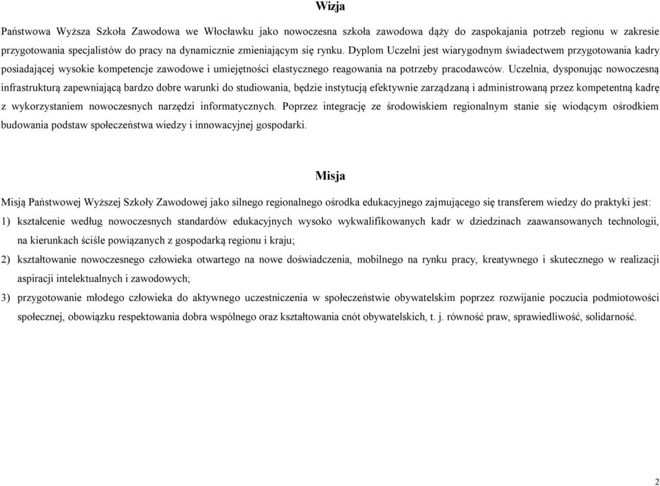 Uczelnia, dysponując nowoczesną infrastrukturą zapewniającą bardzo dobre warunki do studiowania, będzie instytucją efektywnie zarządzaną i administrowaną przez kompetentną kadrę z wykorzystaniem