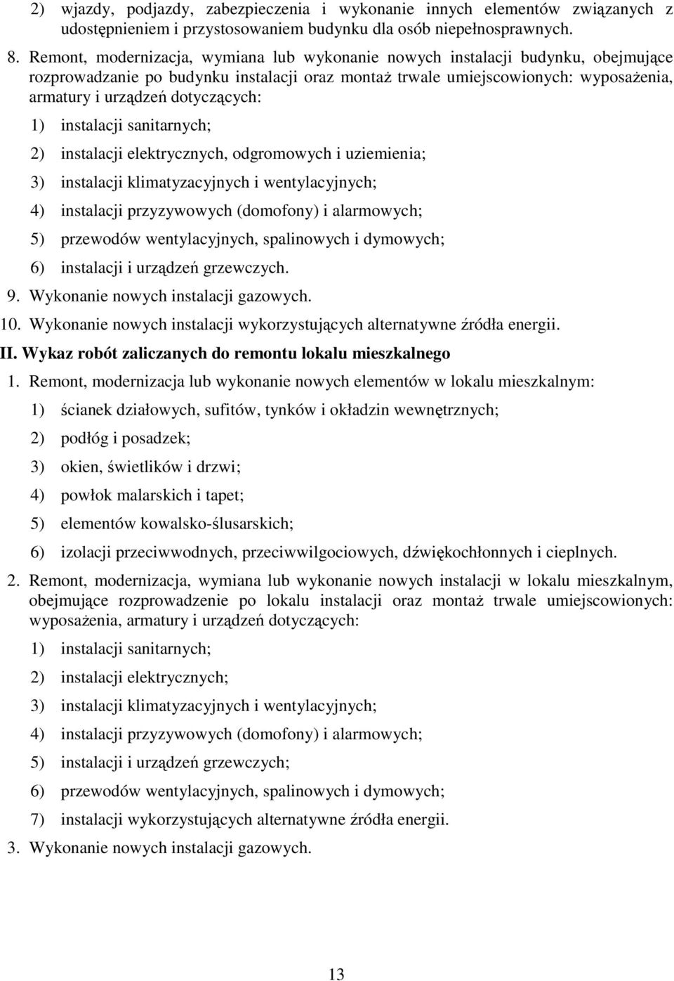 dotyczących: 1) instalacji sanitarnych; 2) instalacji elektrycznych, odgromowych i uziemienia; 3) instalacji klimatyzacyjnych i wentylacyjnych; 4) instalacji przyzywowych (domofony) i alarmowych; 5)