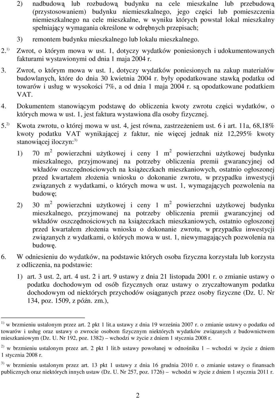 1, dotyczy wydatków poniesionych i udokumentowanych fakturami wystawionymi od dnia 1 maja 2004 r. 3. Zwrot, o którym mowa w ust.