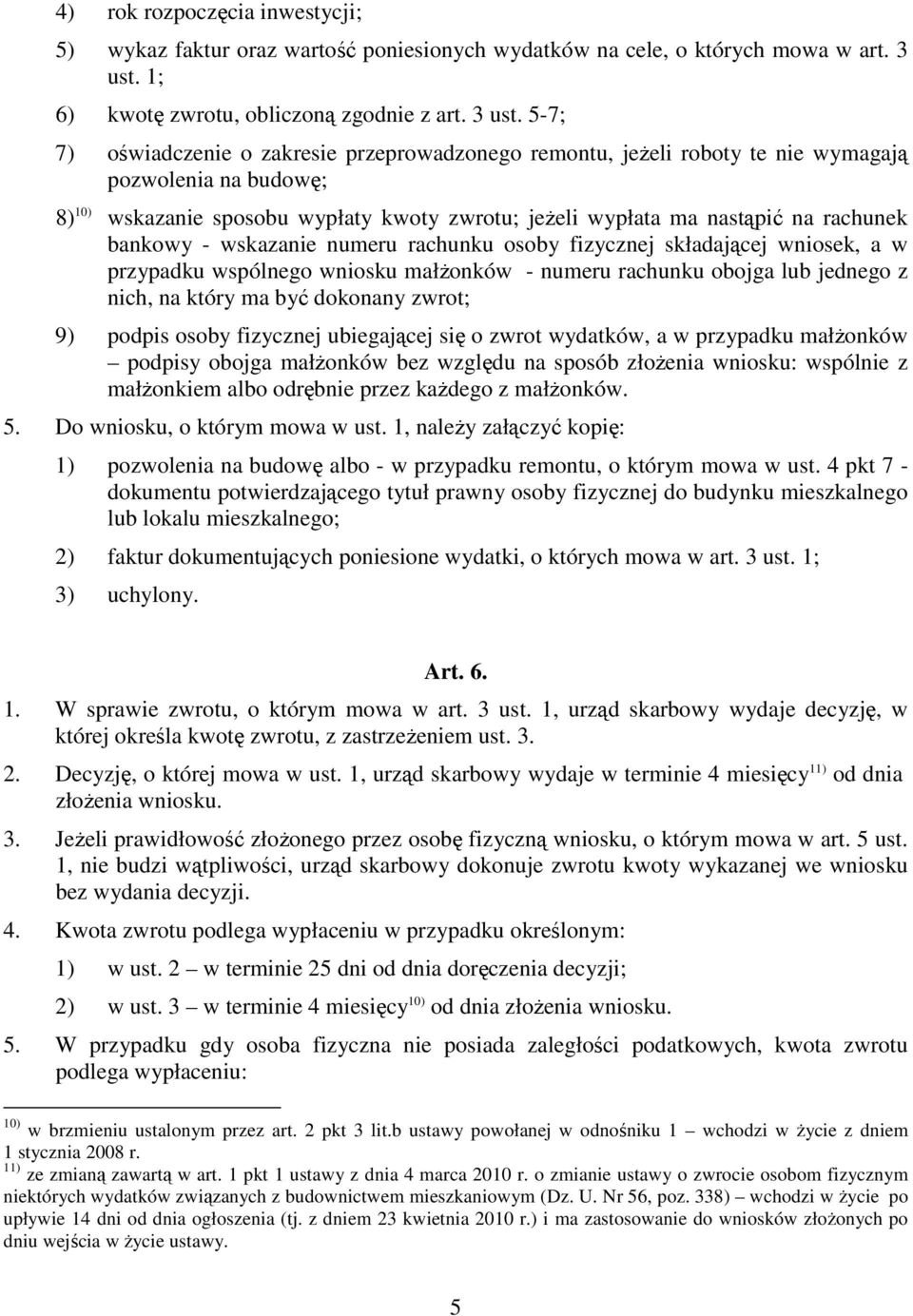 5-7; 7) oświadczenie o zakresie przeprowadzonego remontu, jeŝeli roboty te nie wymagają pozwolenia na budowę; 8) 10) wskazanie sposobu wypłaty kwoty zwrotu; jeŝeli wypłata ma nastąpić na rachunek