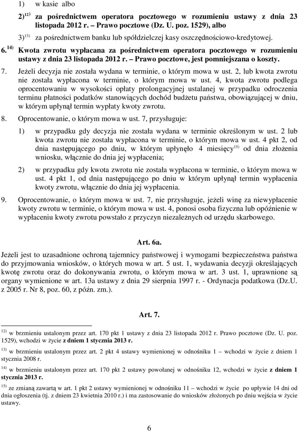 14) Kwota zwrotu wypłacana za pośrednictwem operatora pocztowego w rozumieniu ustawy z dnia 23 listopada 2012 r. Prawo pocztowe, jest pomniejszana o koszty. 7.