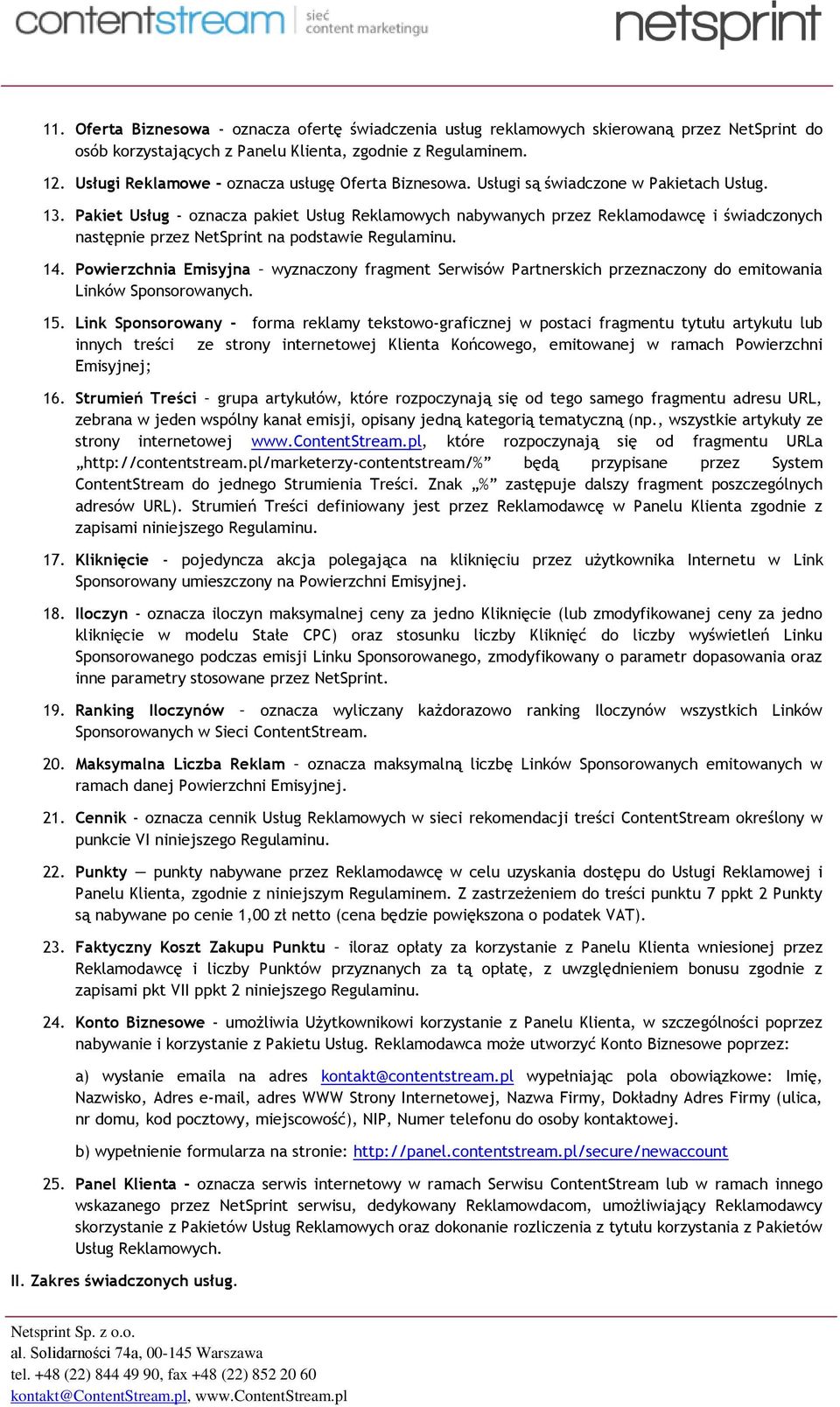 Pakiet Usług - oznacza pakiet Usług Reklamowych nabywanych przez Reklamodawcę i świadczonych następnie przez NetSprint na podstawie Regulaminu. 14.