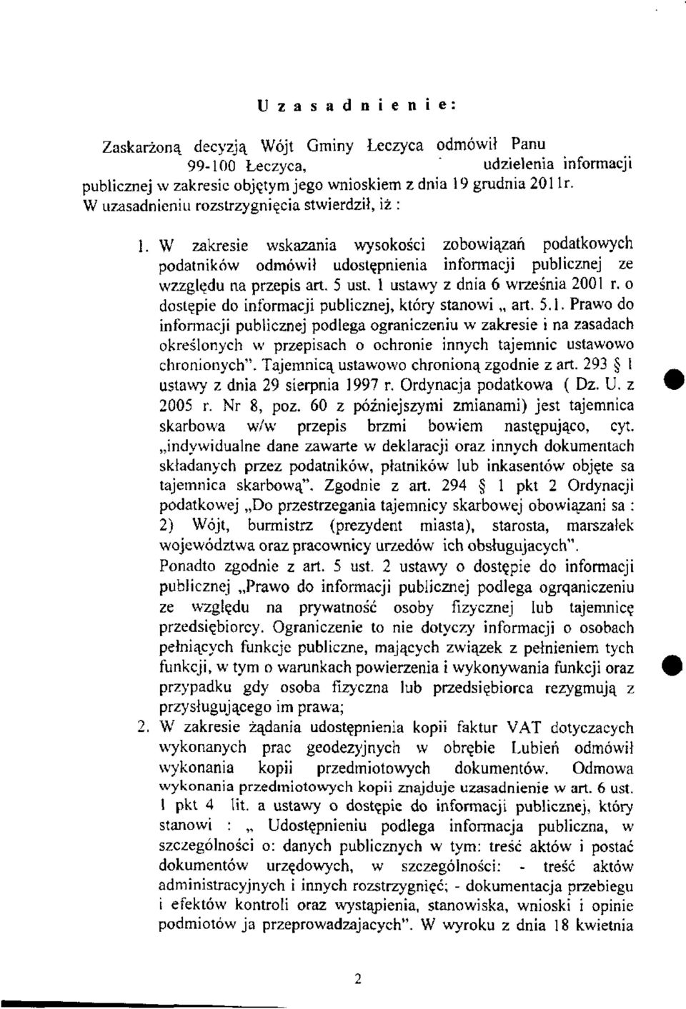 l ustawy z dnia 6 września 2001 r. o dostępie do informacji publicznej, który stanowi art. 5.1. Prawo do informacji publicznej podlega ograniczeniu w zakresie i na zasadach określonych w przepisach o ochronie innych tajemnic ustawowo chronionych".