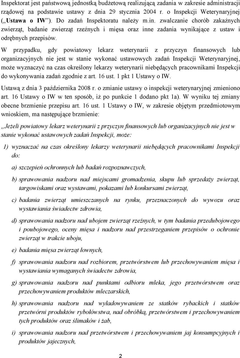 W przypadku, gdy powiatowy lekarz weterynarii z przyczyn finansowych lub organizacyjnych nie jest w stanie wykonać ustawowych zadań Inspekcji Weterynaryjnej, może wyznaczyć na czas określony lekarzy