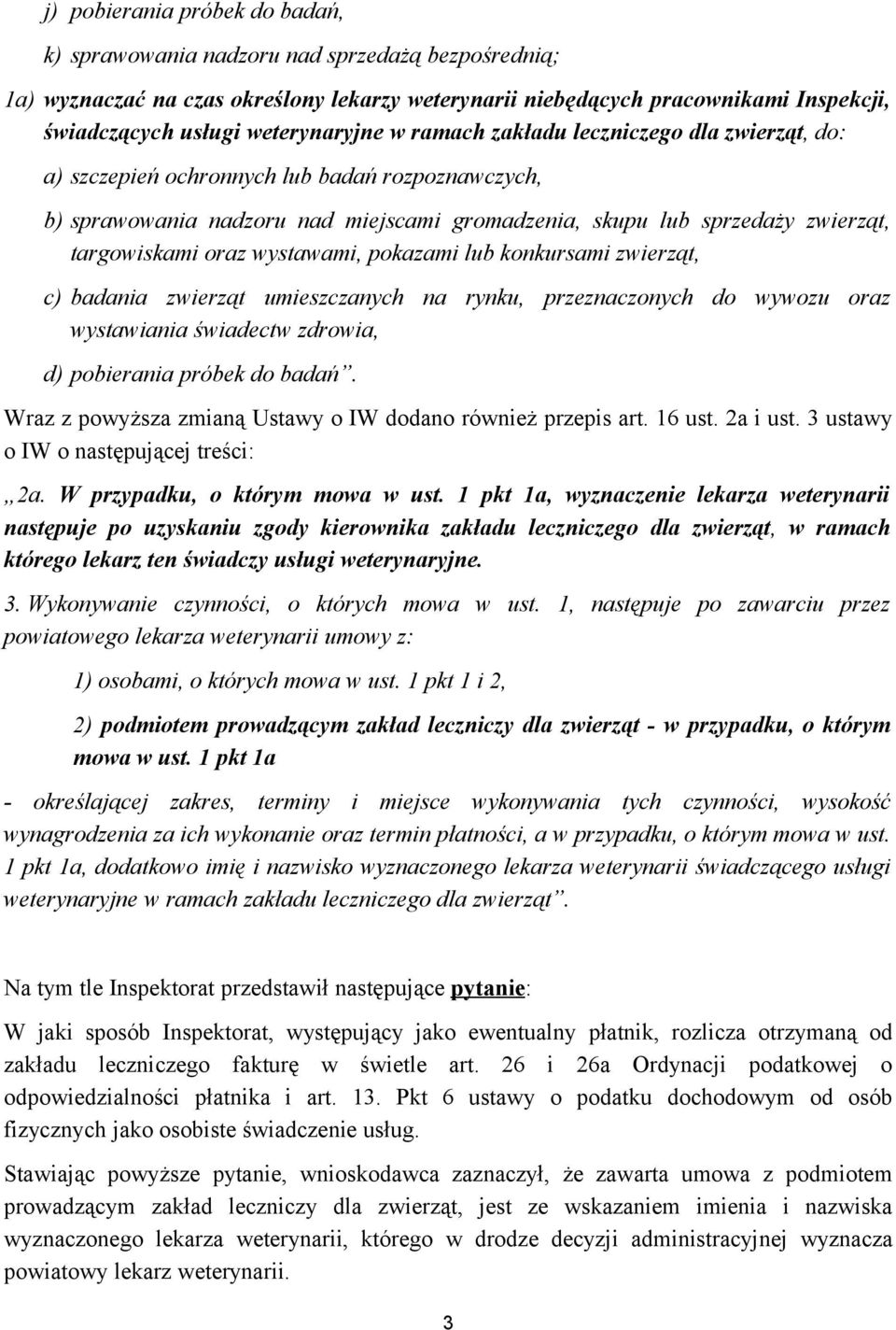 targowiskami oraz wystawami, pokazami lub konkursami zwierząt, c) badania zwierząt umieszczanych na rynku, przeznaczonych do wywozu oraz wystawiania świadectw zdrowia, d) pobierania próbek do badań.