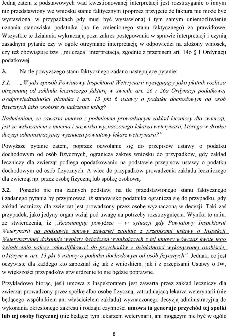 Wszystkie te działania wykraczają poza zakres postępowania w sprawie interpretacji i czynią zasadnym pytanie czy w ogóle otrzymano interpretację w odpowiedzi na złożony wniosek, czy też obowiązuje