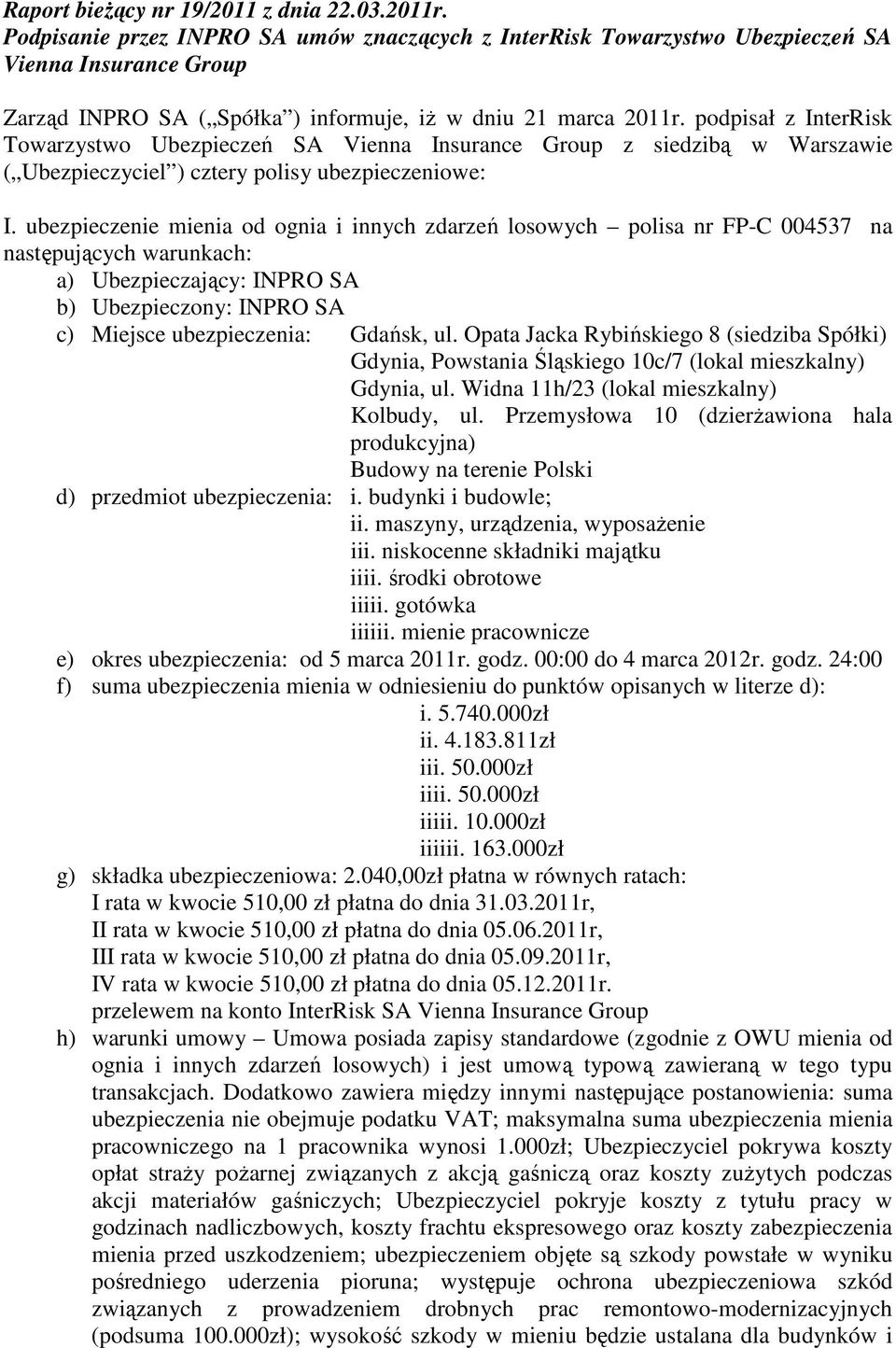 podpisał z InterRisk Towarzystwo Ubezpieczeń SA Vienna Insurance Group z siedzibą w Warszawie ( Ubezpieczyciel ) cztery polisy ubezpieczeniowe: I.