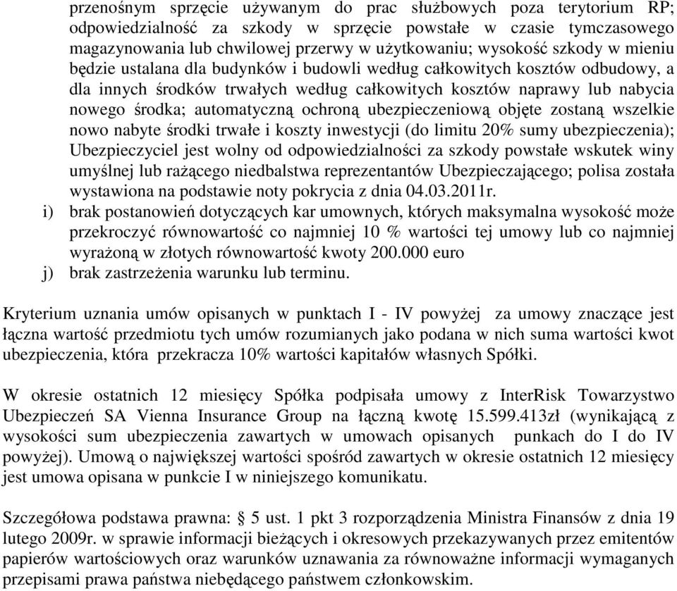 ochroną ubezpieczeniową objęte zostaną wszelkie nowo nabyte środki trwałe i koszty inwestycji (do limitu 20% sumy ubezpieczenia); Ubezpieczyciel jest wolny od odpowiedzialności za szkody powstałe