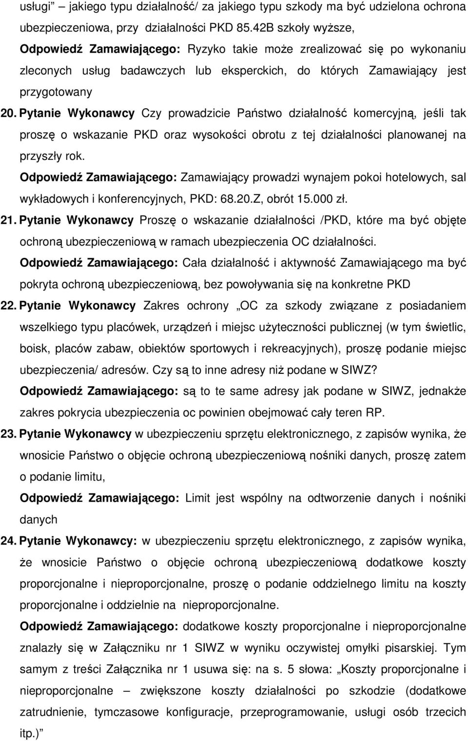 Pytanie Wykonawcy Czy prowadzicie Państwo działalność komercyjną, jeśli tak proszę o wskazanie PKD oraz wysokości obrotu z tej działalności planowanej na przyszły rok.