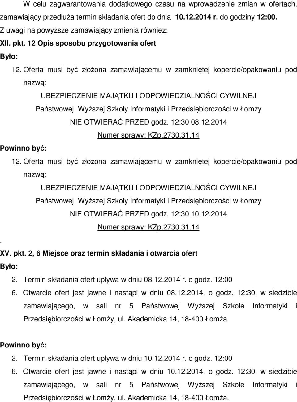 Oferta musi być złożona zamawiającemu w zamkniętej kopercie/opakowaniu pod nazwą: UBEZPIECZENIE MAJĄTKU I ODPOWIEDZIALNOŚCI CYWILNEJ Państwowej Wyższej Szkoły Informatyki i Przedsiębiorczości w Łomży