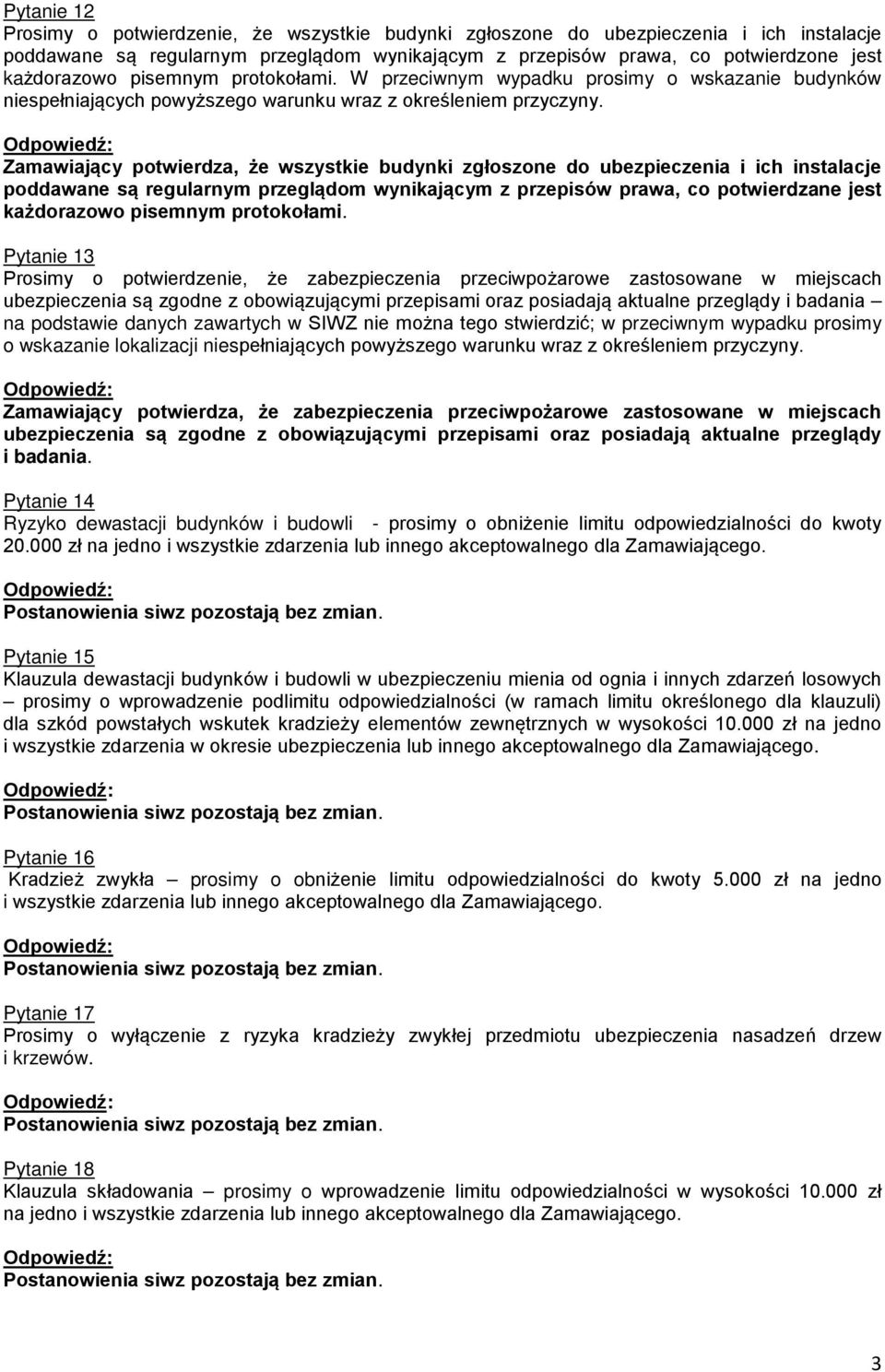 Zamawiający potwierdza, że wszystkie budynki zgłoszone do ubezpieczenia i ich instalacje poddawane są regularnym przeglądom wynikającym z przepisów prawa, co potwierdzane jest każdorazowo pisemnym