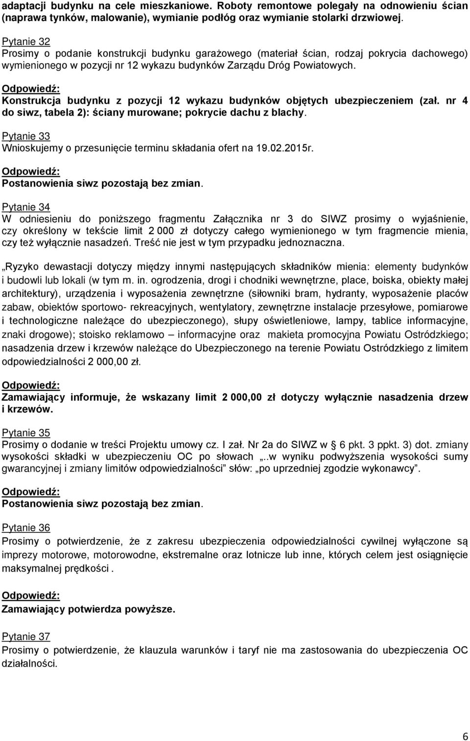 Konstrukcja budynku z pozycji 12 wykazu budynków objętych ubezpieczeniem (zał. nr 4 do siwz, tabela 2): ściany murowane; pokrycie dachu z blachy.