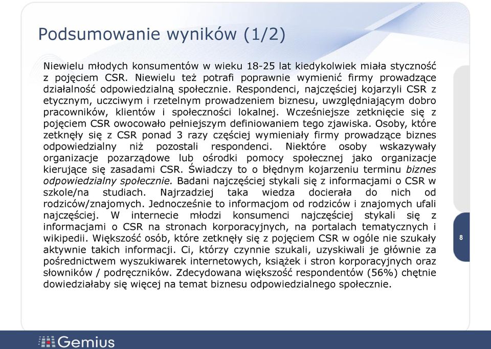 Respondenci, najczęściej kojarzyli CSR z etycznym, uczciwym i rzetelnym prowadzeniem biznesu, uwzględniającym dobro pracowników, klientów i społeczności lokalnej.