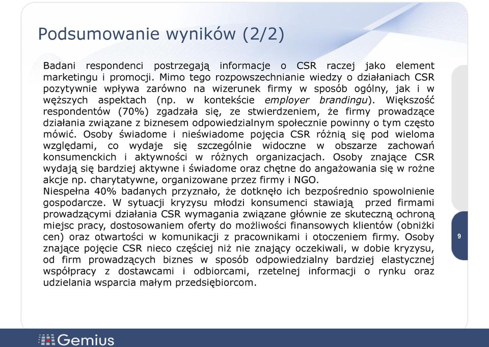 Większość respondentów (70%) zgadzała się, ze stwierdzeniem, że firmy prowadzące działania związane z biznesem odpowiedzialnym społecznie powinny o tym często mówić.