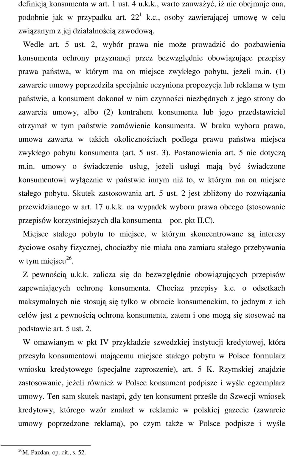 2, wybór prawa nie moŝe prowadzić do pozbawienia konsumenta ochrony przyznanej przez bezwzględnie obowiązujące przepisy prawa państwa, w którym ma on miejsce zwykłego pobytu, jeŝeli m.in.