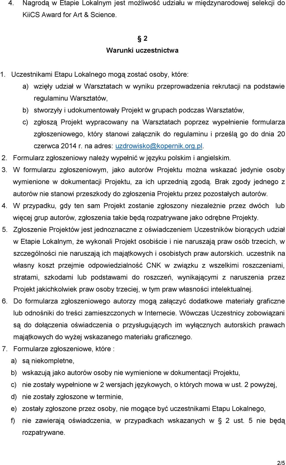 grupach podczas Warsztatów, c) zgłoszą Projekt wypracowany na Warsztatach poprzez wypełnienie formularza zgłoszeniowego, który stanowi załącznik do regulaminu i prześlą go do dnia 20 czerwca 2014 r.