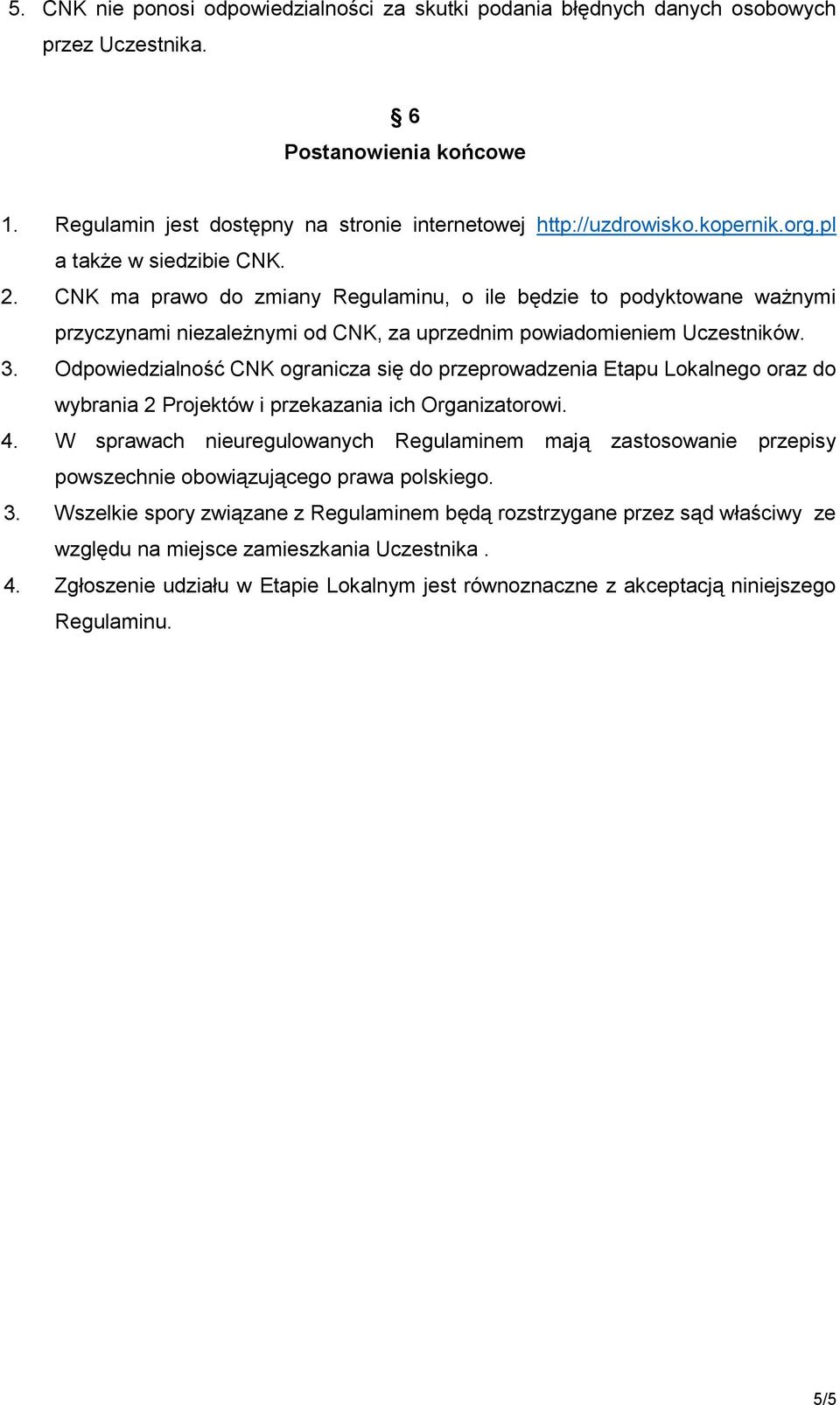 Odpowiedzialność CNK ogranicza się do przeprowadzenia Etapu Lokalnego oraz do wybrania 2 Projektów i przekazania ich Organizatorowi. 4.