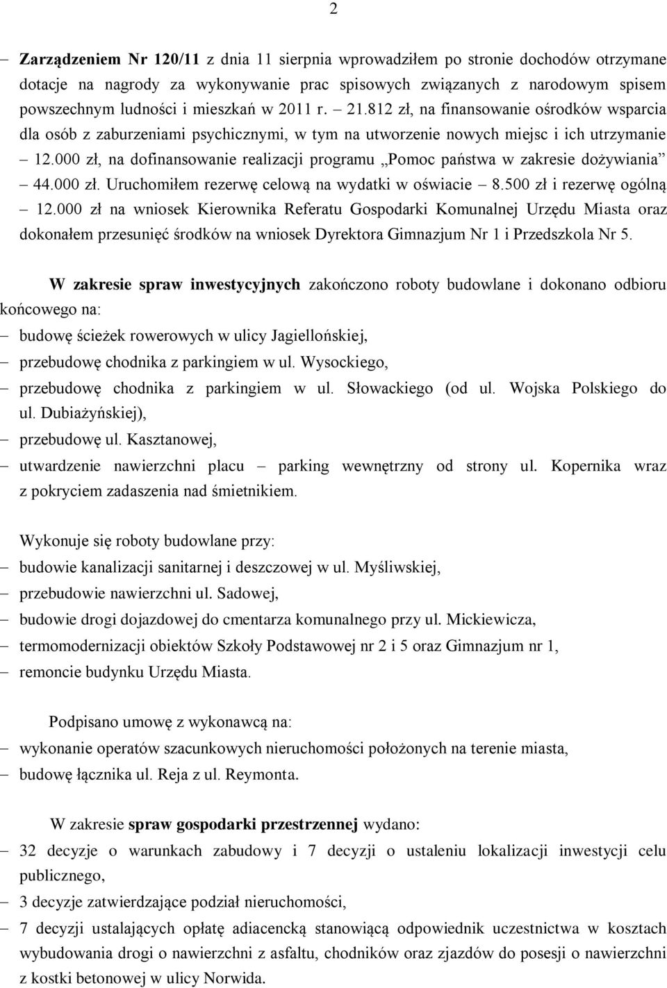 000 zł, na dofinansowanie realizacji programu Pomoc państwa w zakresie dożywiania 44.000 zł. Uruchomiłem rezerwę celową na wydatki w oświacie 8.500 zł i rezerwę ogólną 12.