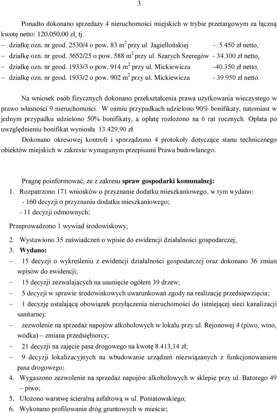 nr geod. 1933/2 o pow. 902 m 2 przy ul. Mickiewicza - 39.950 zł netto. Na wniosek osób fizycznych dokonano przekształcenia prawa użytkowania wieczystego w prawo własności 9 nieruchomości.