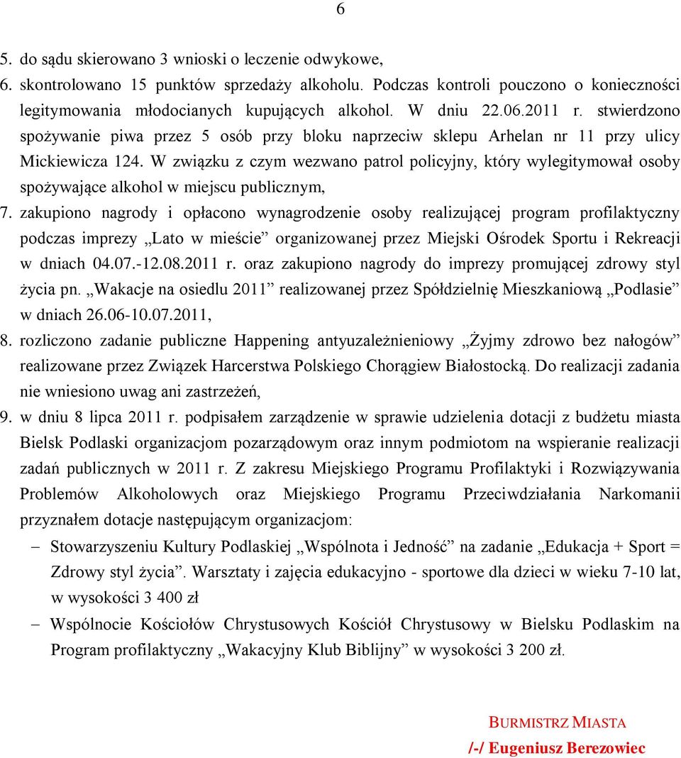 W związku z czym wezwano patrol policyjny, który wylegitymował osoby spożywające alkohol w miejscu publicznym, 7.