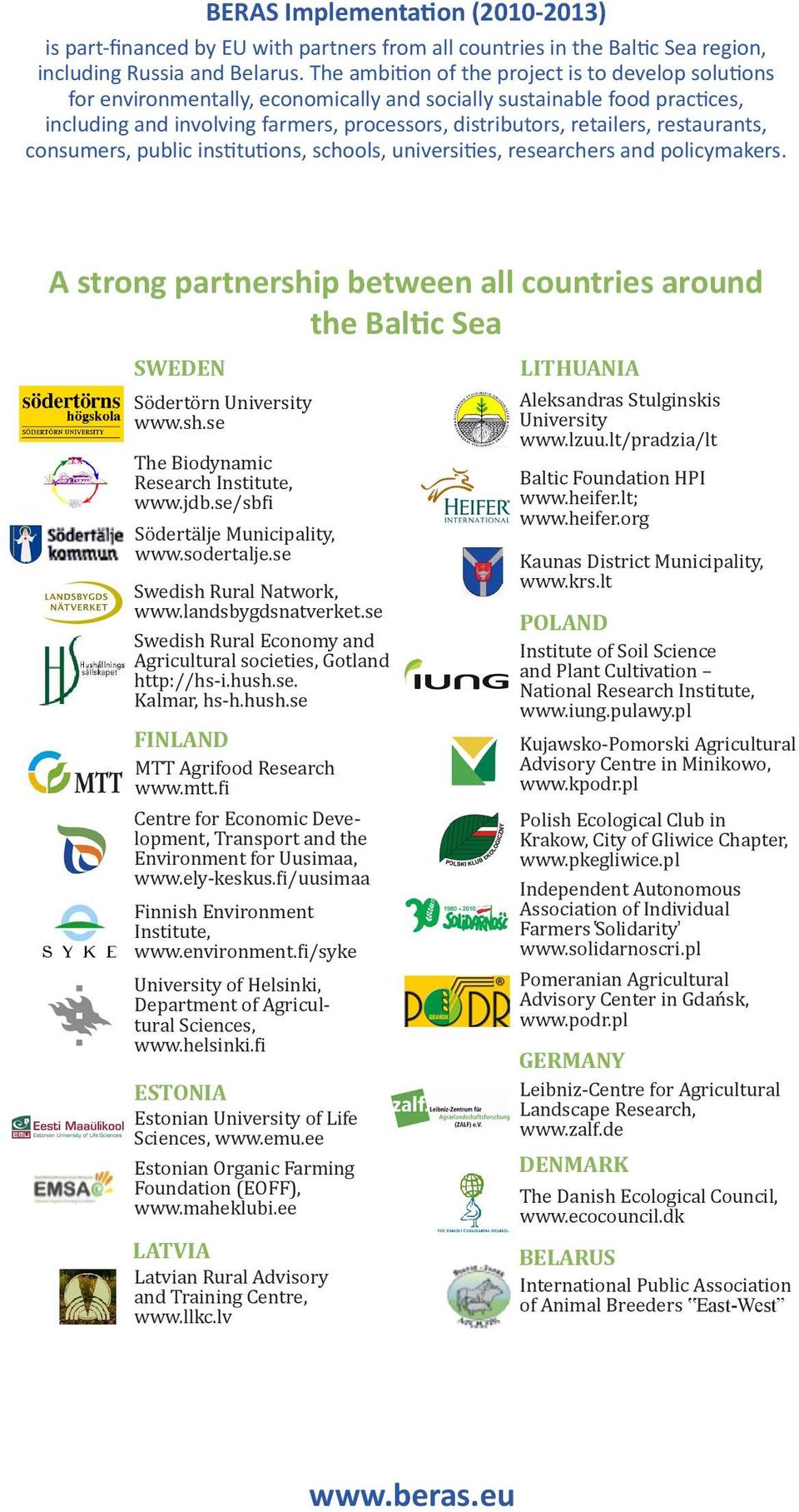 restaurants, consumers, public institutions, schools, universities, researchers and policymakers. A strong partnership between all countries around the Baltic Sea SWEDEN Södertörn University www.sh.se The Biodynamic Research Institute, www.